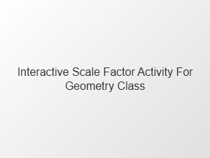 Engage Your Class with Interactive Scale Factor Activities