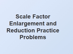 Scale Factor Practice Problems for Enlargement and Reduction