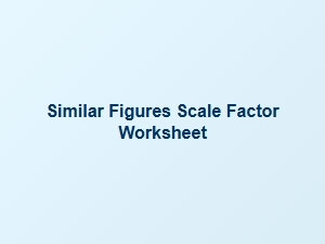 Printable Worksheets on Scale Factor and Similar Figures