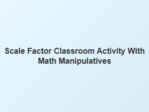 Hands-On Scale Factor Activities Using Math Manipulatives